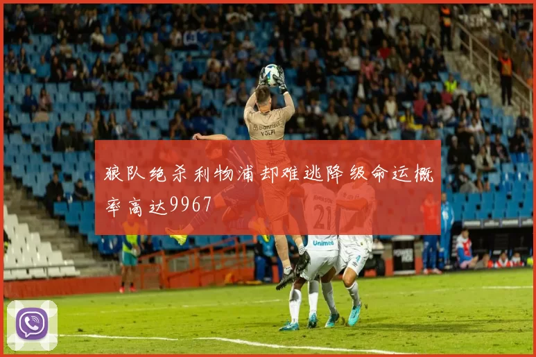 狼队绝杀利物浦却难逃降级命运概率高达9967